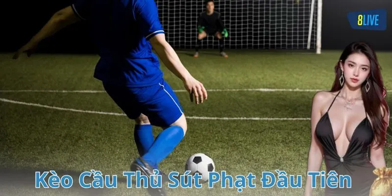 Kèo cầu thủ sút phạt đầu tiên là gì?