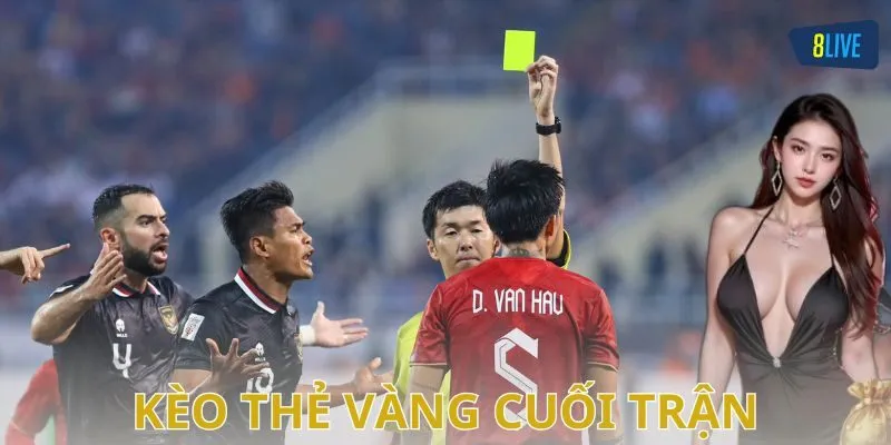 Kèo thẻ vàng cuối trận là gì?